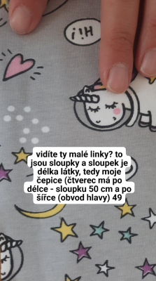 Délka látky se jmenuje osnova a poznám ji díky sloupkům, po délce nanesu délku čepice - na 4 letou dceru 50 cm. Šíře látky se jmenuje útek a po ní nanesu obvod hlavy mínus 2 cm. 