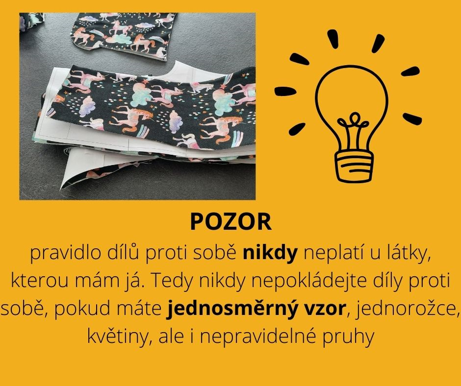POZOR pravidlo dílů proti sobě nikdy neplatí u látky, kterou mám já. Tedy nikdy nepokládejte díly proti sobě, pokud máte jednosměrný vzor, jednorožce, květiny, ale i nepravidelné pruhy